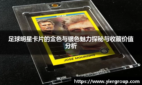 足球明星卡片的金色与银色魅力探秘与收藏价值分析